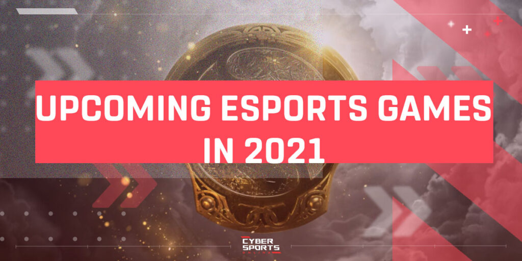 UPCOMING ESPORTS GAMES IN 2021