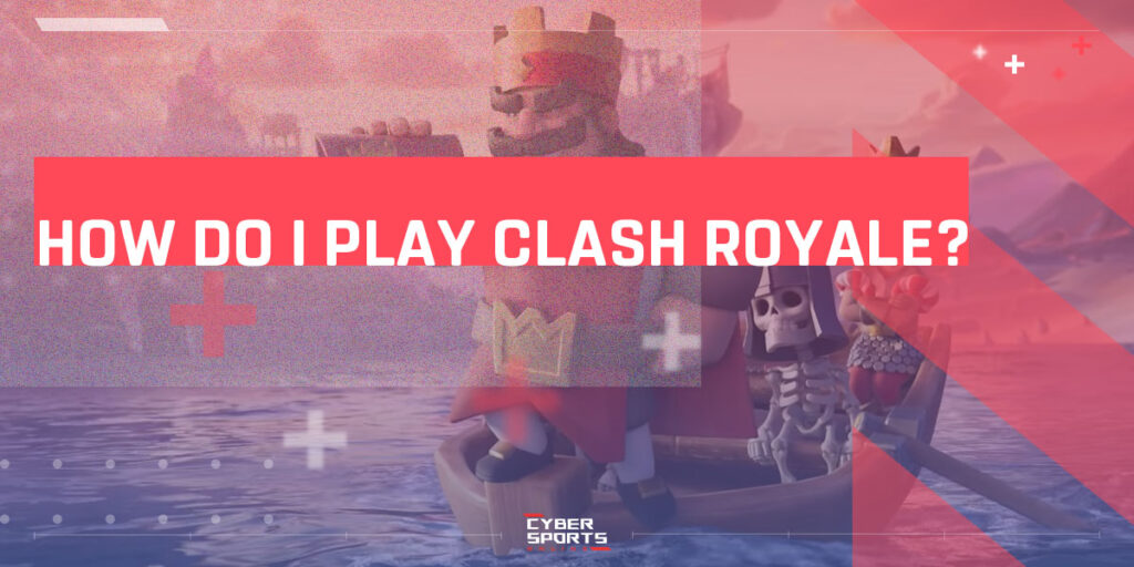 How Do I Play Clash Royale