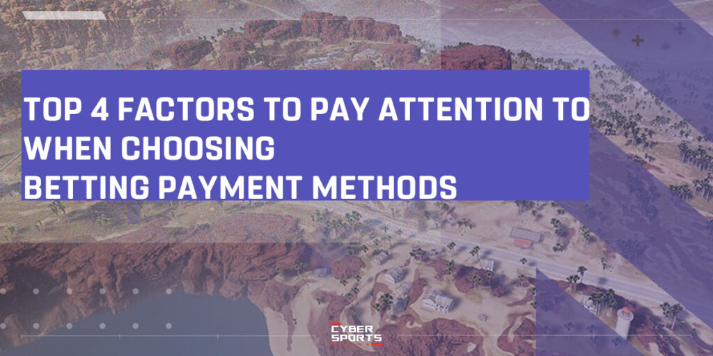 Top 4 factors to pay attention to when choosing eSports betting payment methods