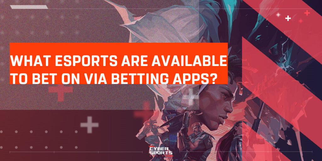 What Esports are Available to Bet on Via Betting Apps