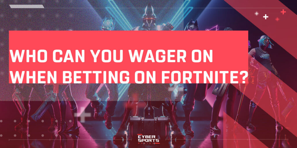 Who Can You Wager on when Betting on Fortnite