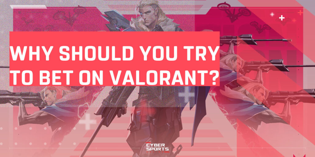 Why should you try to bet on Valorant